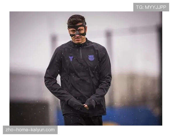 巴萨莱万眼眶骨折复出 波兰前锋将佩戴护目镜保护眼睛